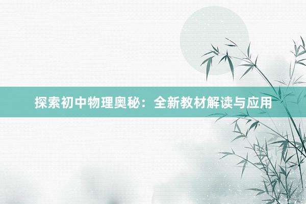 探索初中物理奥秘：全新教材解读与应用